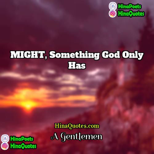 A Gentlemen Quotes | MIGHT, something God only has.
  