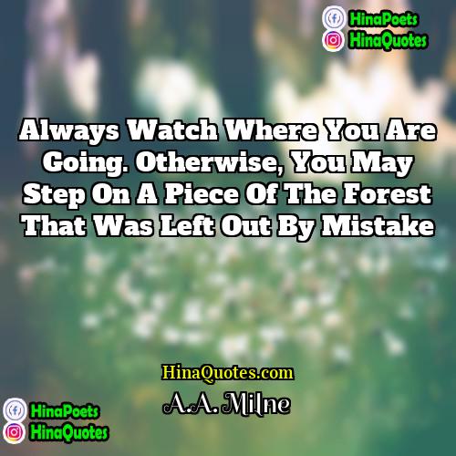 AA Milne Quotes | Always watch where you are going. Otherwise,