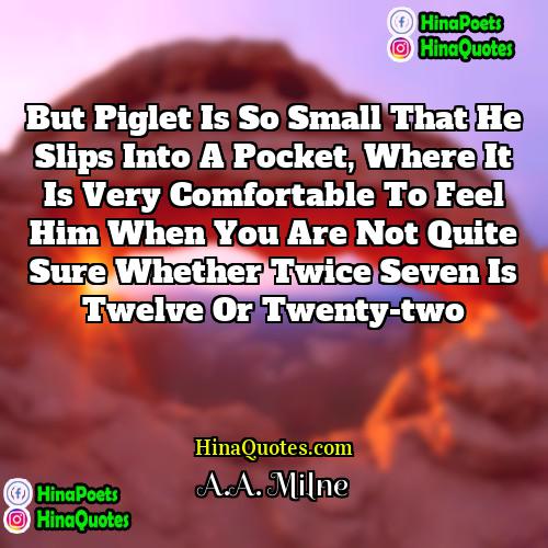 AA Milne Quotes | But Piglet is so small that he