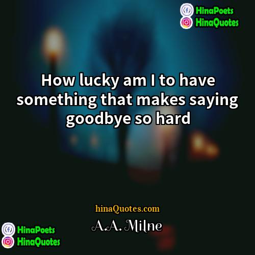 AA Milne Quotes | How lucky am I to have something