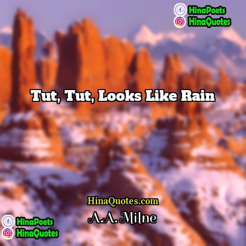 AA Milne Quotes | Tut, Tut, looks like rain
  