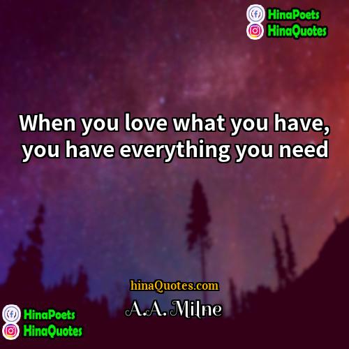 AA Milne Quotes | When you love what you have, you