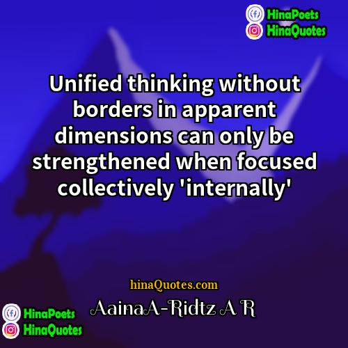 AainaA-Ridtz A R Quotes | Unified thinking without borders in apparent dimensions