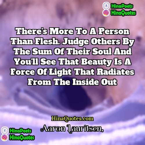 Aaron Lauritsen Quotes | There's more to a person than flesh.