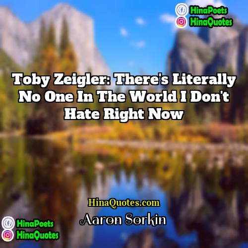 Aaron Sorkin Quotes | Toby Zeigler: There's literally no one in