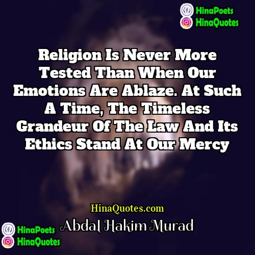 Abdal Hakim Murad Quotes | Religion is never more tested than when