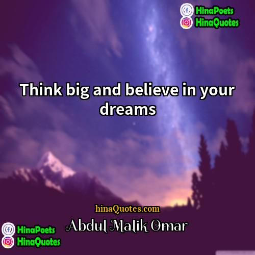 Abdul Malik Omar Quotes | Think big and believe in your dreams.
