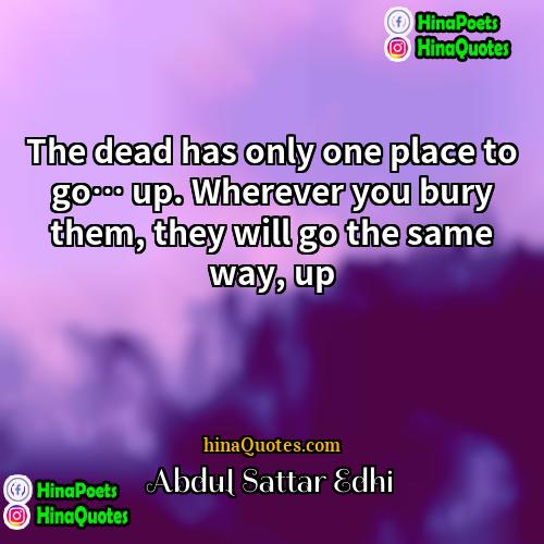 Abdul Sattar Edhi Quotes | The dead has only one place to