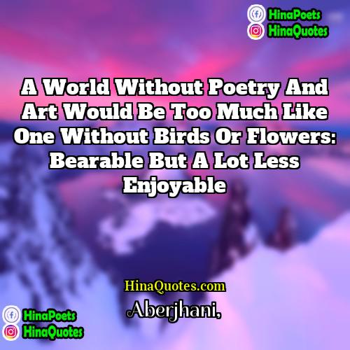 Aberjhani Quotes | A world without poetry and art would