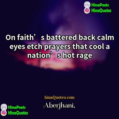 Aberjhani Quotes | On faith’s battered back calm eyes etch
