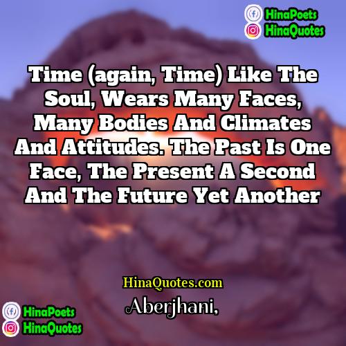 Aberjhani Quotes | Time (again, Time) like the soul, wears