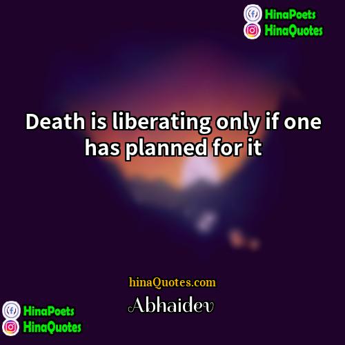 Abhaidev Quotes | Death is liberating only if one has