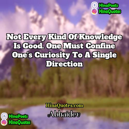 Abhaidev Quotes | Not every kind of knowledge is good.