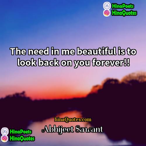 Abhijeet Sawant Quotes | The need in me beautiful is to