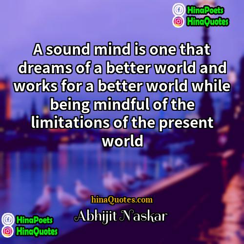 Abhijit Naskar Quotes | A sound mind is one that dreams