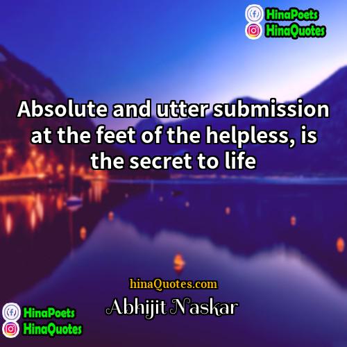 Abhijit Naskar Quotes | Absolute and utter submission at the feet