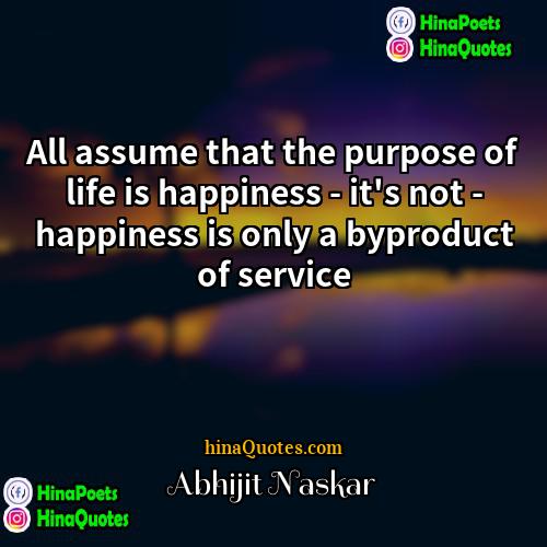 Abhijit Naskar Quotes | All assume that the purpose of life
