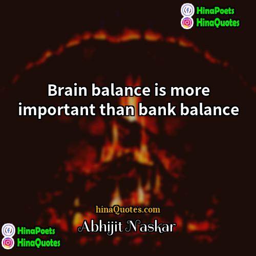 Abhijit Naskar Quotes | Brain balance is more important than bank