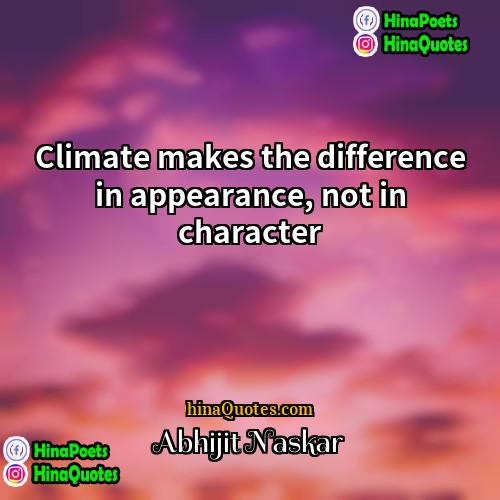 Abhijit Naskar Quotes | Climate makes the difference in appearance, not