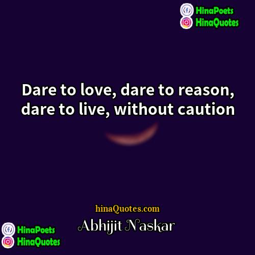 Abhijit Naskar Quotes | Dare to love, dare to reason, dare