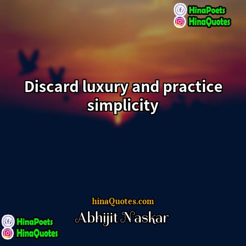 Abhijit Naskar Quotes | Discard luxury and practice simplicity.
  