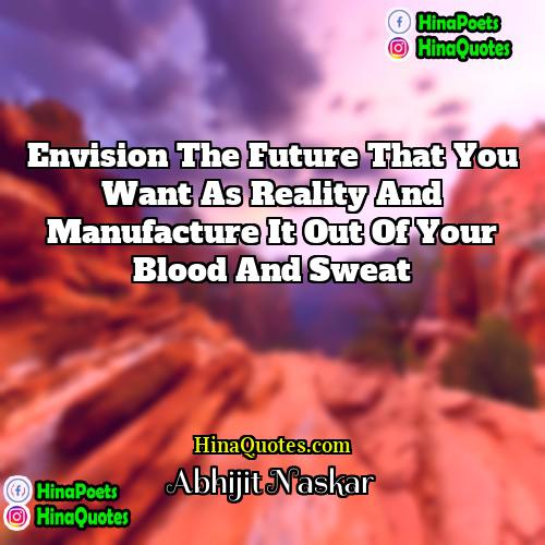 Abhijit Naskar Quotes | Envision the future that you want as