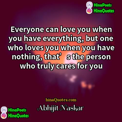 Abhijit Naskar Quotes | Everyone can love you when you have