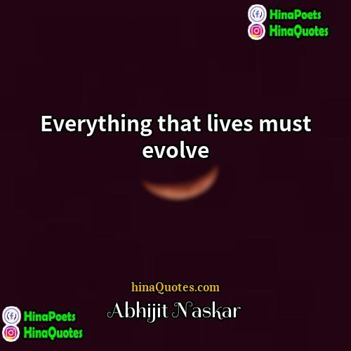 Abhijit Naskar Quotes | Everything that lives must evolve.
  