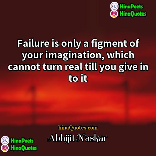 Abhijit Naskar Quotes | Failure is only a figment of your