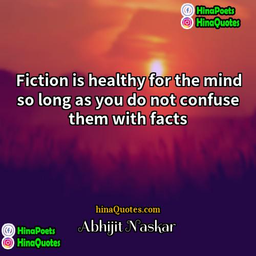 Abhijit Naskar Quotes | Fiction is healthy for the mind so