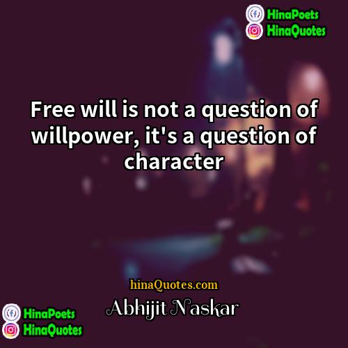 Abhijit Naskar Quotes | Free will is not a question of