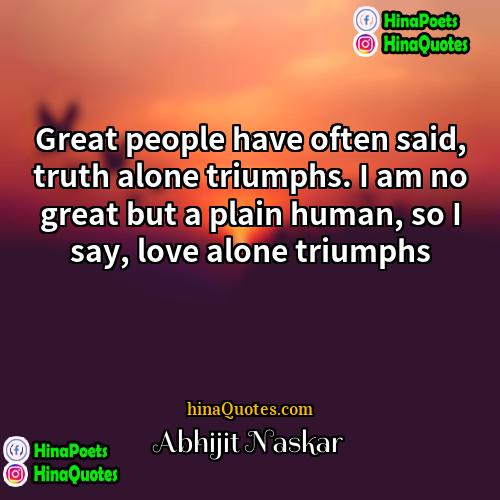 Abhijit Naskar Quotes | Great people have often said, truth alone
