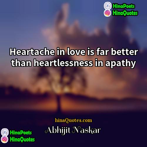 Abhijit Naskar Quotes | Heartache in love is far better than