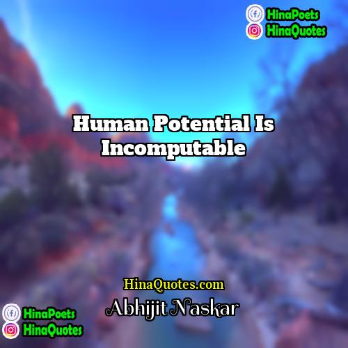 Abhijit Naskar Quotes | Human potential is incomputable.
  