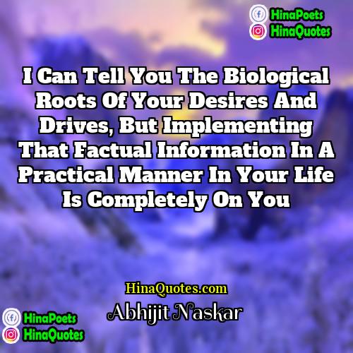 Abhijit Naskar Quotes | I can tell you the biological roots