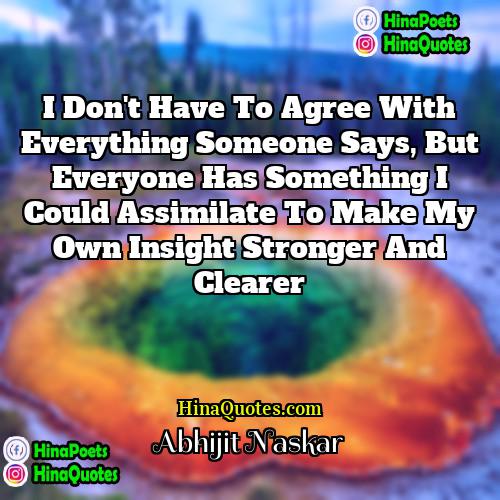 Abhijit Naskar Quotes | I don't have to agree with everything