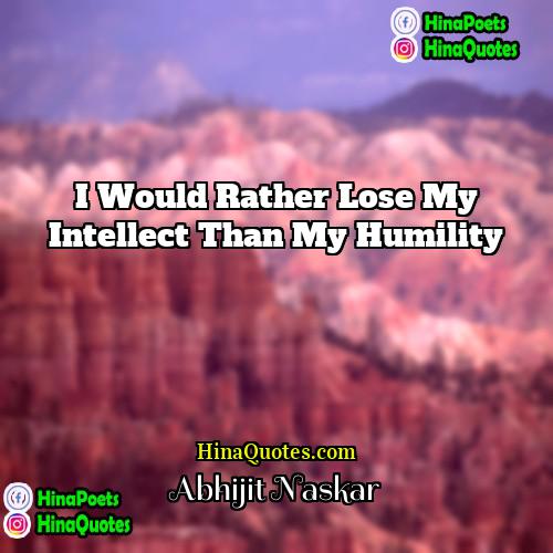 Abhijit Naskar Quotes | I would rather lose my intellect than