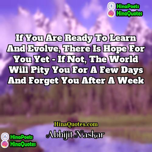 Abhijit Naskar Quotes | If you are ready to learn and