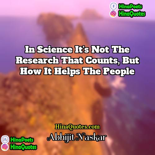 Abhijit Naskar Quotes | In science it's not the research that