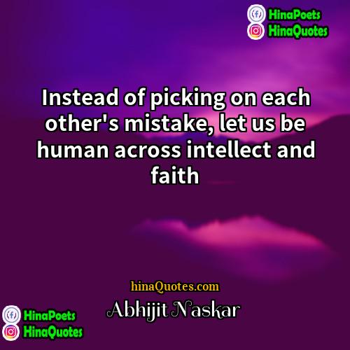 Abhijit Naskar Quotes | Instead of picking on each other's mistake,