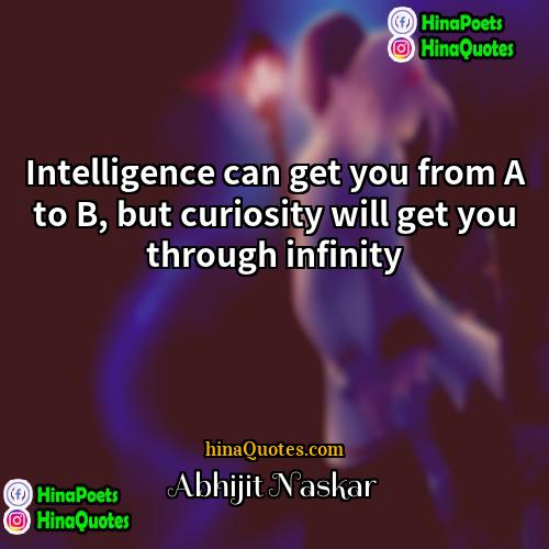 Abhijit Naskar Quotes | Intelligence can get you from A to