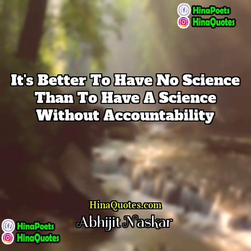 Abhijit Naskar Quotes | It's better to have no science than