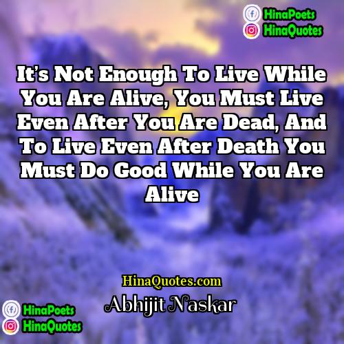 Abhijit Naskar Quotes | It’s not enough to live while you