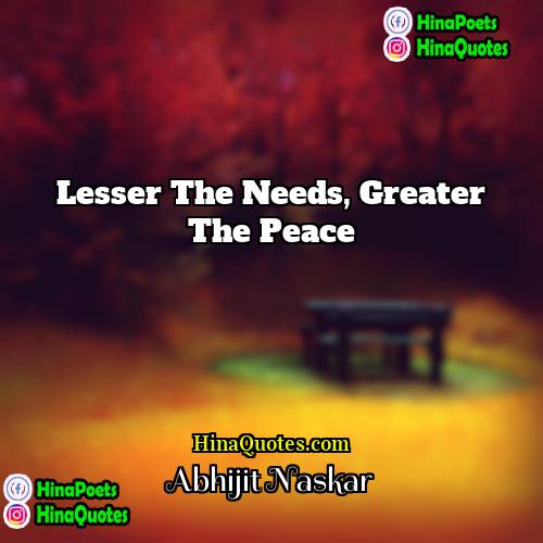 Abhijit Naskar Quotes | Lesser the needs, greater the peace.
 