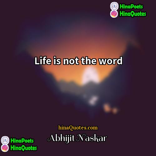 Abhijit Naskar Quotes | Life is not the word.
  