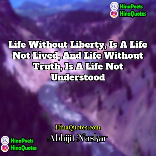 Abhijit Naskar Quotes | Life without liberty, is a life not