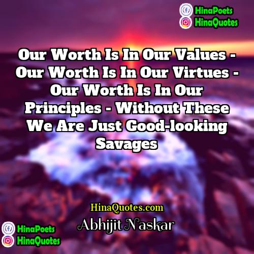 Abhijit Naskar Quotes | Our worth is in our values -