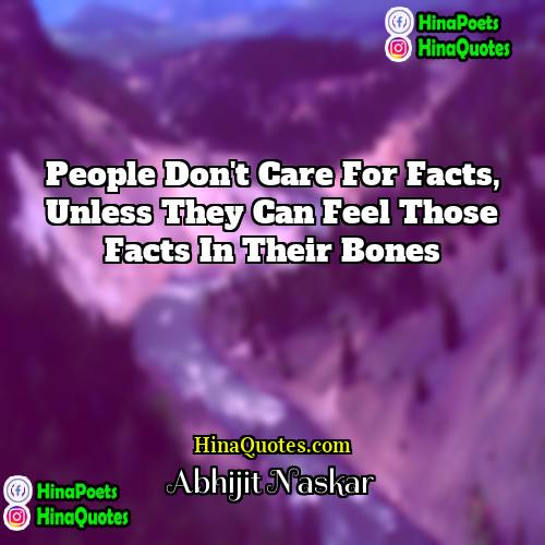 Abhijit Naskar Quotes | People don't care for facts, unless they