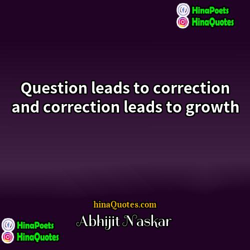 Abhijit Naskar Quotes | Question leads to correction and correction leads