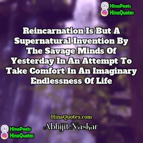 Abhijit Naskar Quotes | Reincarnation is but a supernatural invention by
